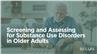 Screening and Assessing for Substance Use Disorders in Older Adults